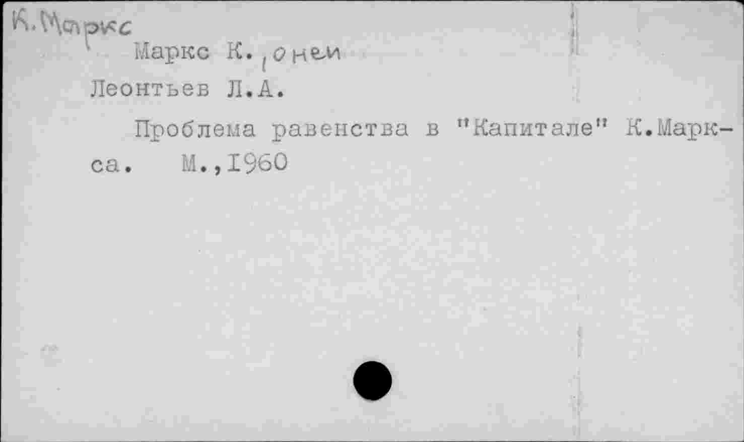 ﻿Маркс К.
Леонтьев Л.А.
Проблема равенства в ’’Капитале” К.Маркса. М.,1960